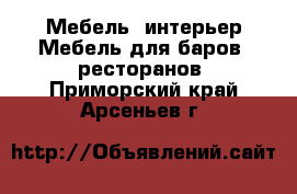 Мебель, интерьер Мебель для баров, ресторанов. Приморский край,Арсеньев г.